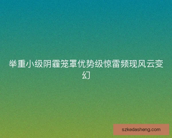 举重小级阴霾笼罩优势级惊雷频现风云变幻