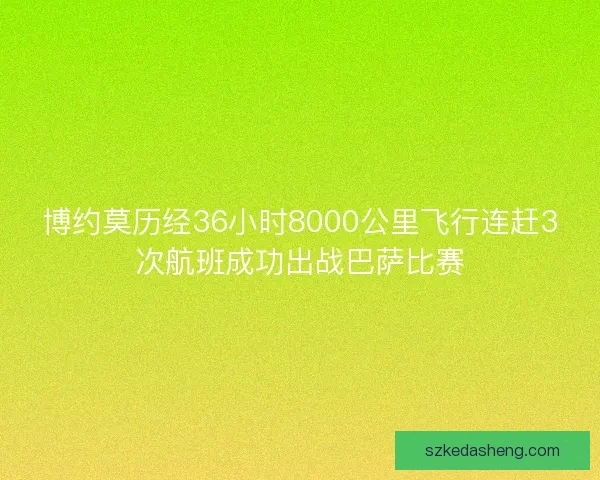 博约莫历经36小时8000公里飞行连赶3次航班成功出战巴萨比赛